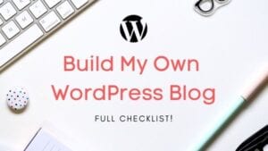 Build My Own WordPress Blog- Full Checklist!